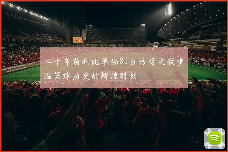 二十年前科比单场81分传奇之夜重温篮球历史的辉煌时刻