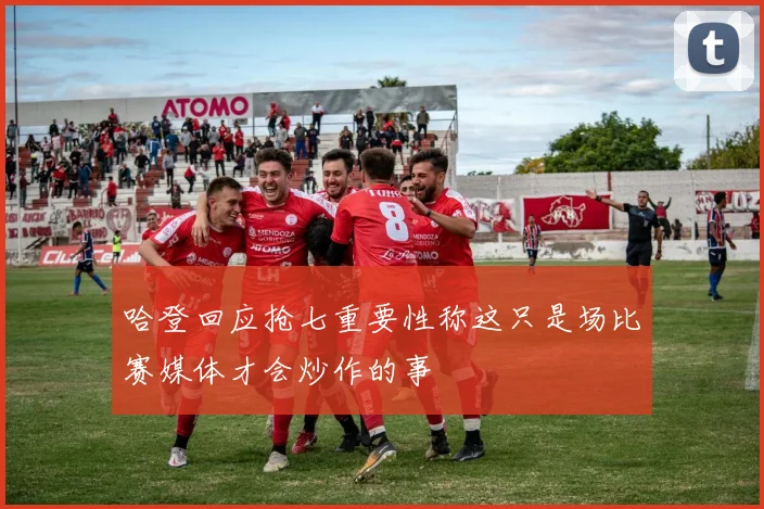 哈登回应抢七重要性称这只是场比赛媒体才会炒作的事